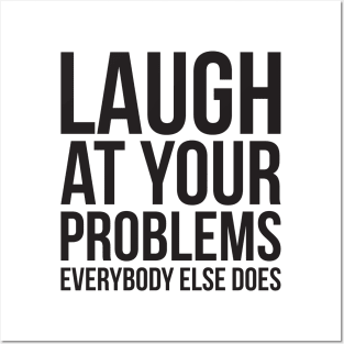 Laugh at your problems, everybody else does witty funny cool Posters and Art